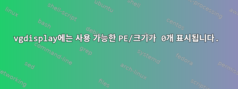 vgdisplay에는 사용 가능한 PE/크기가 0개 표시됩니다.