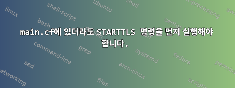 main.cf에 있더라도 STARTTLS 명령을 먼저 실행해야 합니다.