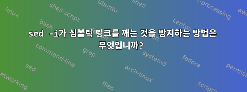 sed -i가 심볼릭 링크를 깨는 것을 방지하는 방법은 무엇입니까?