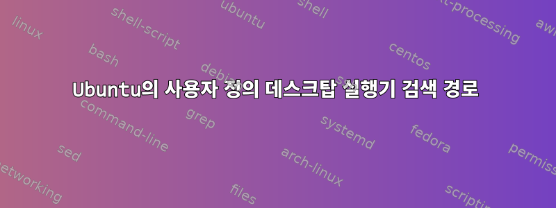 Ubuntu의 사용자 정의 데스크탑 실행기 검색 경로