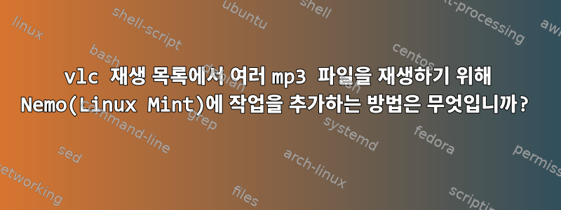 vlc 재생 목록에서 여러 mp3 파일을 재생하기 위해 Nemo(Linux Mint)에 작업을 추가하는 방법은 무엇입니까?