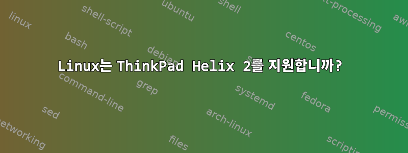 Linux는 ThinkPad Helix 2를 지원합니까?