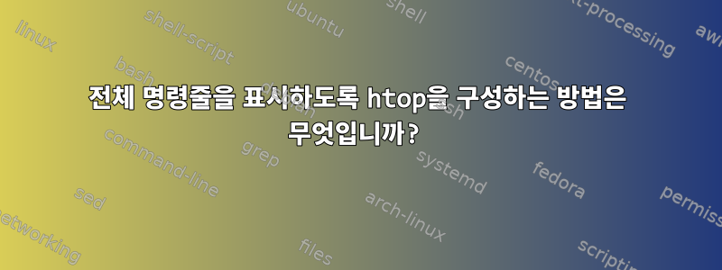 전체 명령줄을 표시하도록 htop을 구성하는 방법은 무엇입니까?