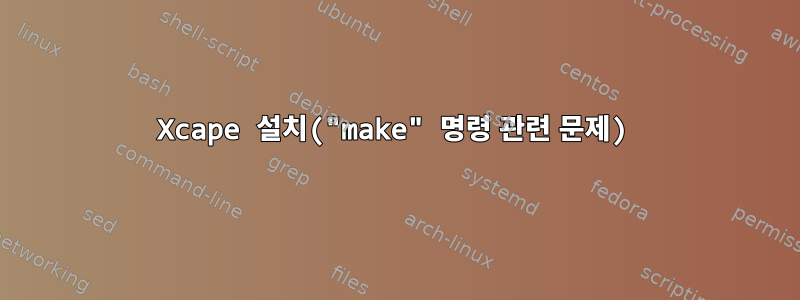 Xcape 설치("make" 명령 관련 문제)