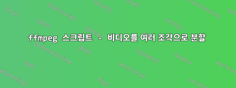 ffmpeg 스크립트 - 비디오를 여러 조각으로 분할