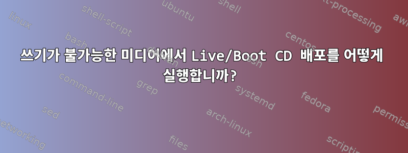 쓰기가 불가능한 미디어에서 Live/Boot CD 배포를 어떻게 실행합니까?