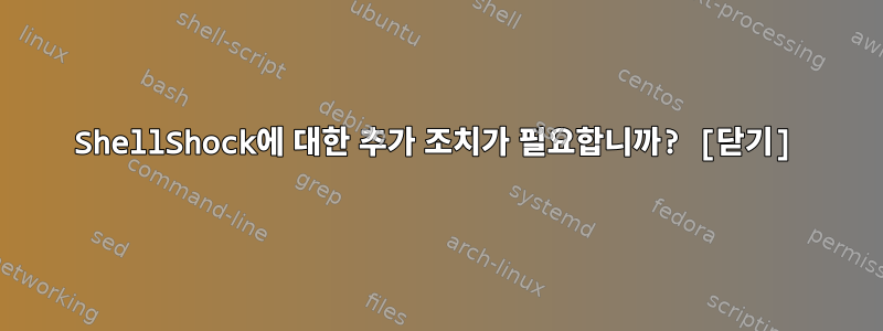 ShellShock에 대한 추가 조치가 필요합니까? [닫기]