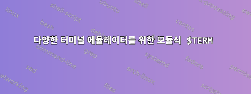 다양한 터미널 에뮬레이터를 위한 모듈식 $TERM