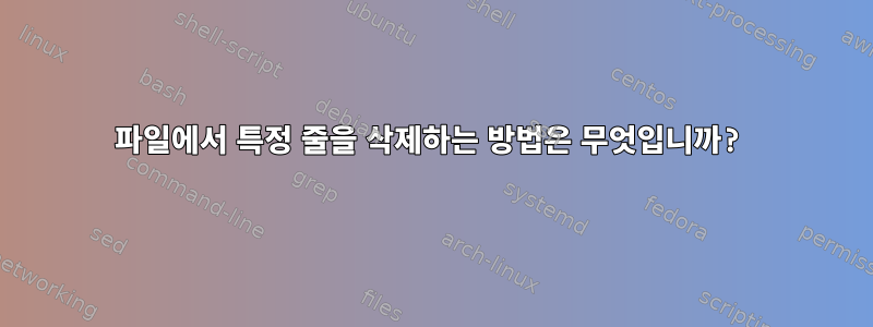 파일에서 특정 줄을 삭제하는 방법은 무엇입니까?