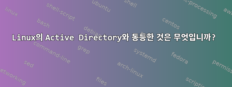 Linux의 Active Directory와 동등한 것은 무엇입니까?