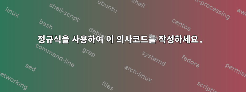 정규식을 사용하여 이 의사코드를 작성하세요.