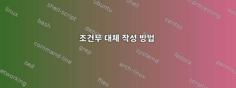 조건부 대체 작성 방법