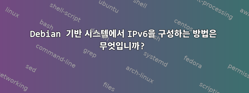 Debian 기반 시스템에서 IPv6을 구성하는 방법은 무엇입니까?