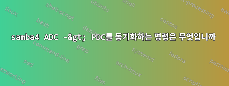 samba4 ADC -&gt; PDC를 동기화하는 명령은 무엇입니까