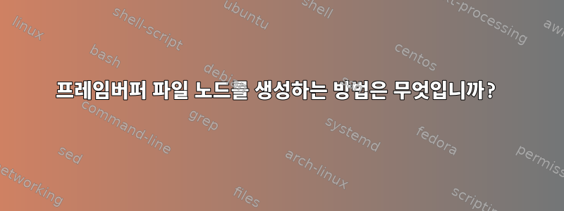 프레임버퍼 파일 노드를 생성하는 방법은 무엇입니까?