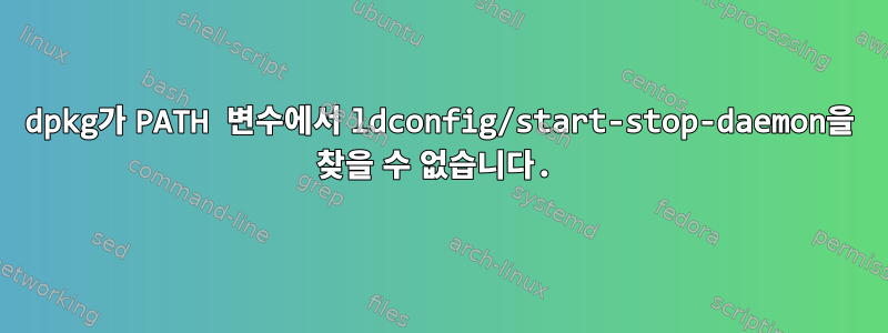 dpkg가 PATH 변수에서 ldconfig/start-stop-daemon을 찾을 수 없습니다.