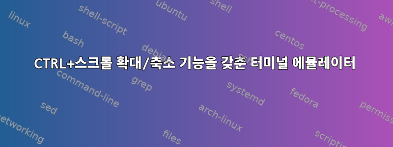 CTRL+스크롤 확대/축소 기능을 갖춘 터미널 에뮬레이터