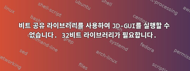 64비트 공유 라이브러리를 사용하여 JD-GUI를 실행할 수 없습니다. 32비트 라이브러리가 필요합니다.