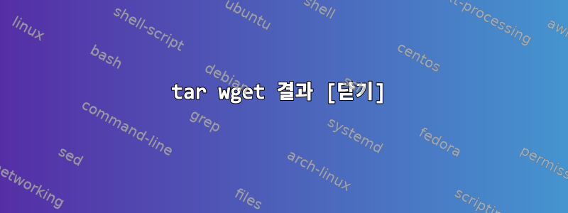 tar wget 결과 [닫기]