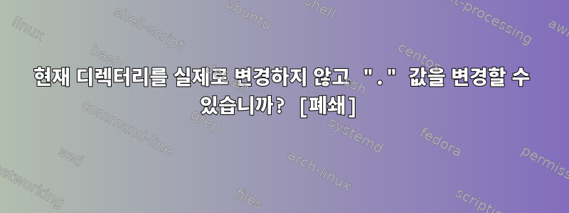 현재 디렉터리를 실제로 변경하지 않고 "." 값을 변경할 수 있습니까? [폐쇄]