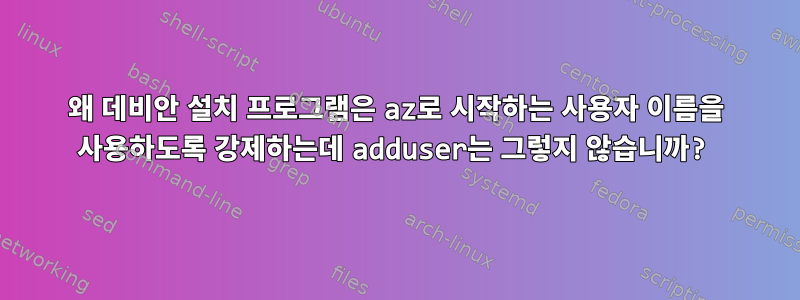 왜 데비안 설치 프로그램은 az로 시작하는 사용자 이름을 사용하도록 강제하는데 adduser는 그렇지 않습니까?