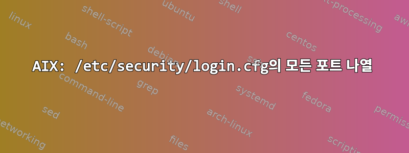 AIX: /etc/security/login.cfg의 모든 포트 나열