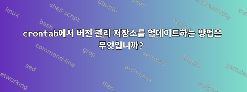 crontab에서 버전 관리 저장소를 업데이트하는 방법은 무엇입니까?