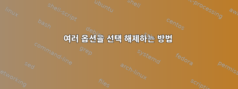 여러 옵션을 선택 해제하는 방법