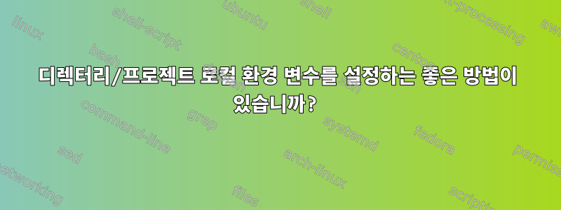 디렉터리/프로젝트 로컬 환경 변수를 설정하는 좋은 방법이 있습니까?