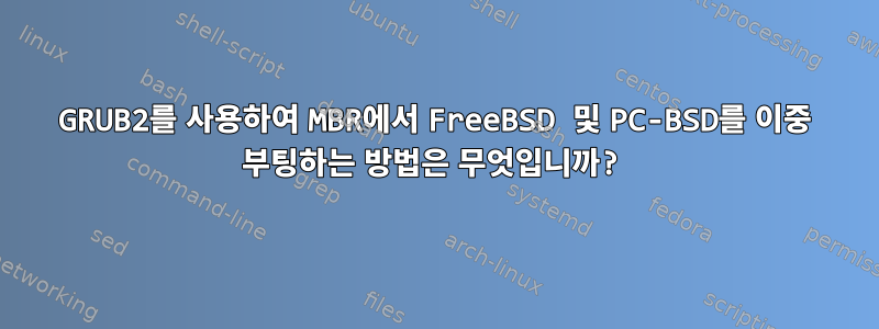 GRUB2를 사용하여 MBR에서 FreeBSD 및 PC-BSD를 이중 부팅하는 방법은 무엇입니까?