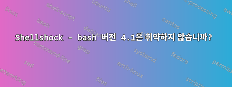 Shellshock - bash 버전 4.1은 취약하지 않습니까?