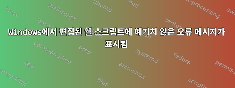 Windows에서 편집된 쉘 스크립트에 예기치 않은 오류 메시지가 표시됨