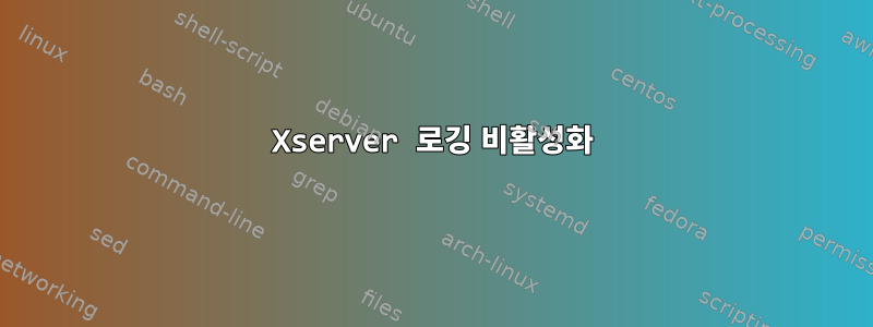 Xserver 로깅 비활성화