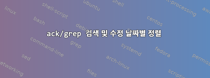 ack/grep 검색 및 수정 날짜별 정렬