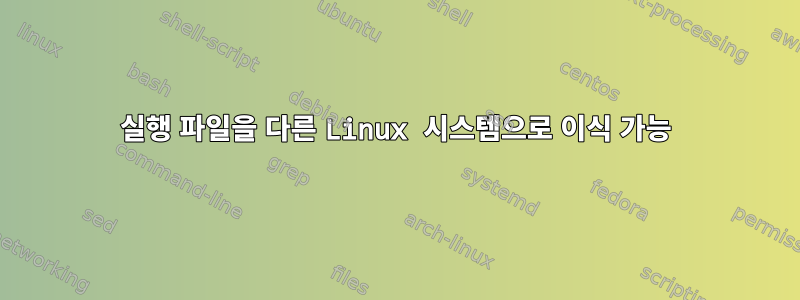 실행 파일을 다른 Linux 시스템으로 이식 가능