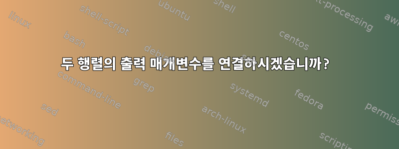 두 행렬의 출력 매개변수를 연결하시겠습니까?