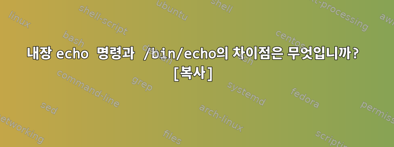 내장 echo 명령과 /bin/echo의 차이점은 무엇입니까? [복사]