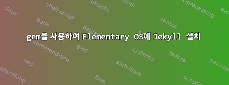 gem을 사용하여 Elementary OS에 Jekyll 설치