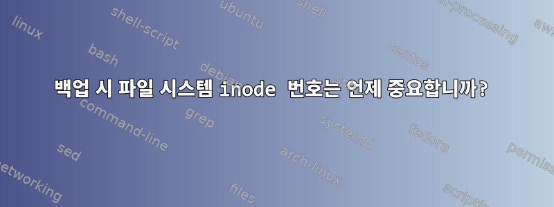 백업 시 파일 시스템 inode 번호는 언제 중요합니까?