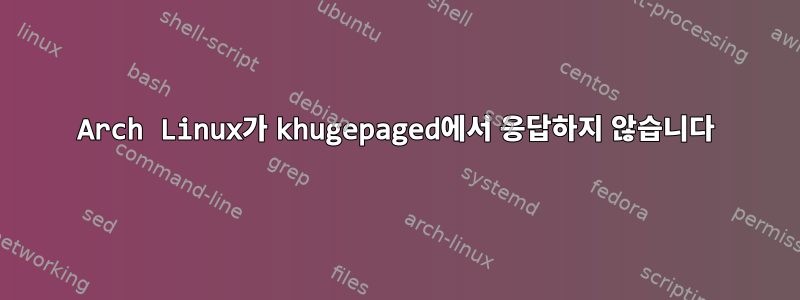 Arch Linux가 khugepaged에서 응답하지 않습니다