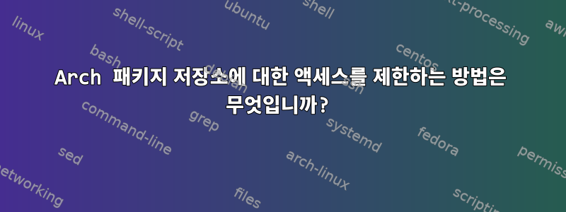 Arch 패키지 저장소에 대한 액세스를 제한하는 방법은 무엇입니까?