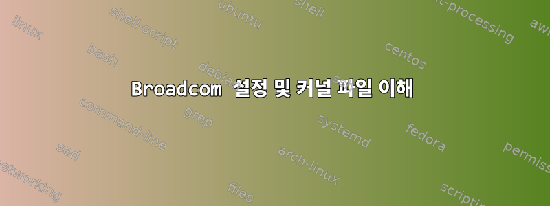 Broadcom 설정 및 커널 파일 이해