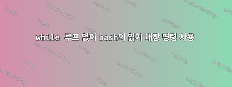 while 루프 없이 bash의 읽기 내장 명령 사용