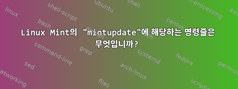 Linux Mint의 "mintupdate"에 해당하는 명령줄은 무엇입니까?