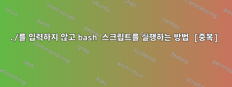 ./를 입력하지 않고 bash 스크립트를 실행하는 방법 [중복]