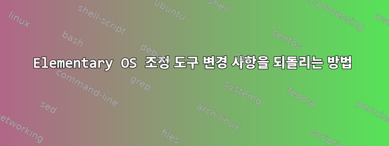 Elementary OS 조정 도구 변경 사항을 되돌리는 방법