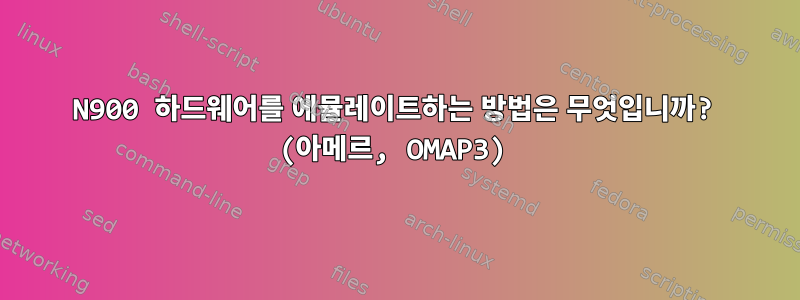 N900 하드웨어를 에뮬레이트하는 방법은 무엇입니까? (아메르, OMAP3)