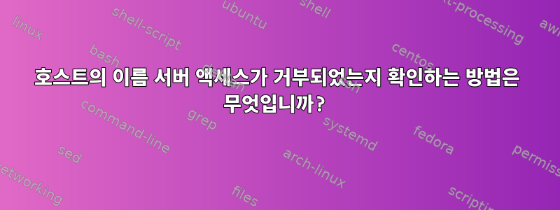 호스트의 이름 서버 액세스가 거부되었는지 확인하는 방법은 무엇입니까?