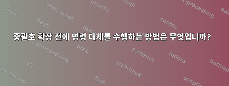 중괄호 확장 전에 명령 대체를 수행하는 방법은 무엇입니까?