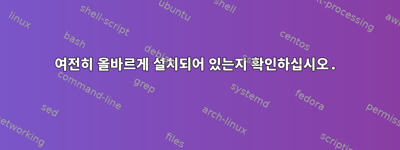 여전히 올바르게 설치되어 있는지 확인하십시오.